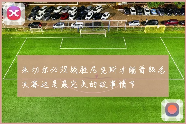 米切尔必须战胜尼克斯才能晋级总决赛这是最完美的故事情节